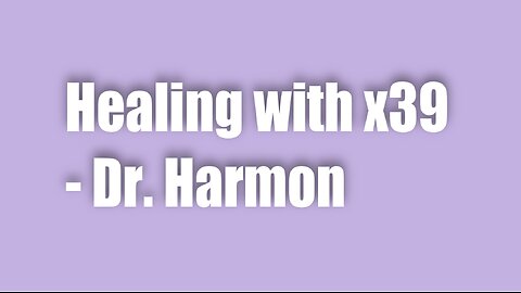 Healing with x39 – Dr. Harmon