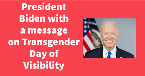 President Biden with a message to people celebrating Transgender Day of Visibility.