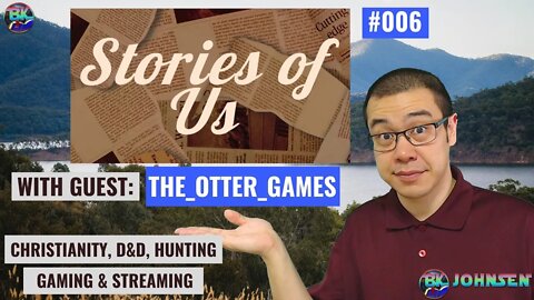 Stories of Us #006 - Christianity, D&D, Hunting, Gaming, Streaming w/ The_Otter_Games