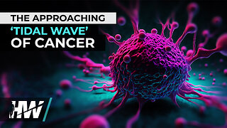 THE APPROACHING ‘TIDAL WAVE’ OF CANCER
