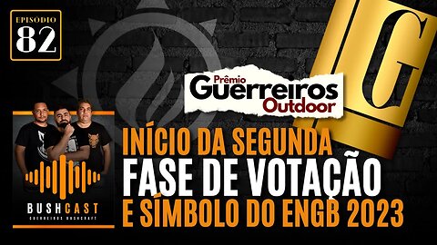 BUSHCAST #82 - INÍCIO DA SEGUNDA FASE DE VOTAÇÃO DO PRÊMIO GUERREIROS OUTDOOR E SÍMBOLO DO ENGB 2023