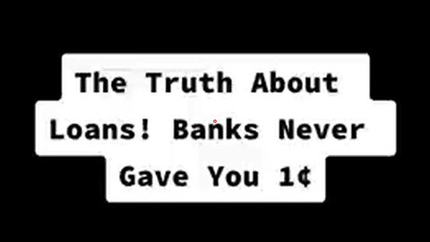 THE TRUTH ABOUT BANK LOANS. THIS IS HOW IT WORKS. YOU ARE THE LENDER NOT THE BORROWER