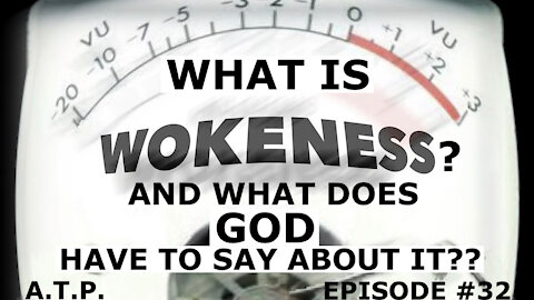 WHAT IS WOKENESS, AND WHAT DOES GOD HAVE TO SAY ABOUT IT??