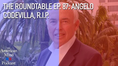 Angelo Codevilla, R.I.P. | The Roundtable Ep. 87 by The American Mind