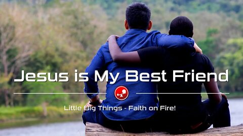 JESUS IS MY BEST FRIEND - He's Always There For Us - Daily Devotional - Little Big Things