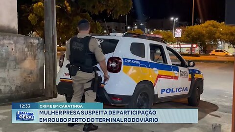 Crime em Caratinga: Mulher Presa Suspeita de Participação em Roubo perto do Terminal Rodoviário.