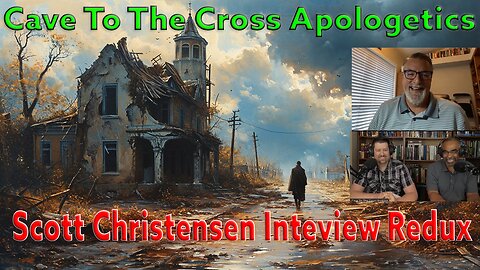 Cave To The Cross Apologetics - Scott Christensen Interview Redux
