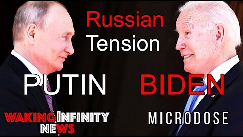 Microdose - Russian Troops at Ukraine, Biden & Putin Meet