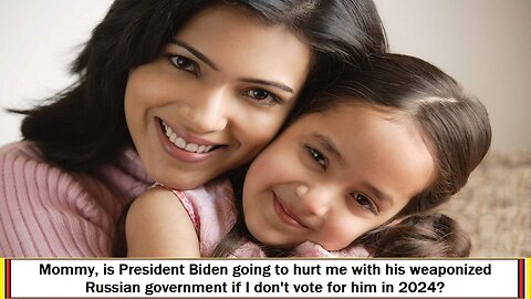 Mommy, is President Biden going to hurt me?