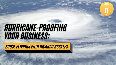 Hurricane-Proofing Your Business: House Flipping with Ricardo Rosales