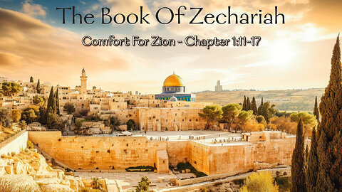 The Book Of Zechariah Chapter 1:11-17 - Comfort For Zion