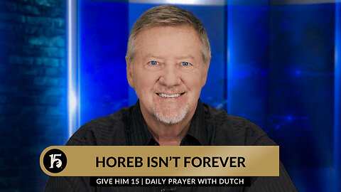 Horeb Isn’t Forever | Give Him 15 Daily Prayer with Dutch | December 13, 2023