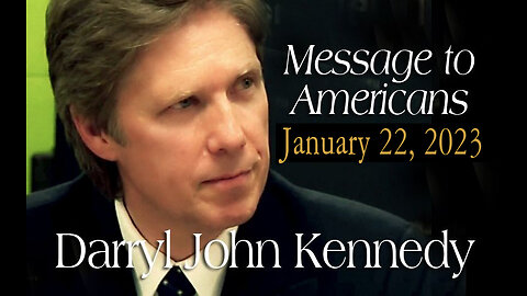 Darryl John Kennedy - Message to Americans - January 22, 2023