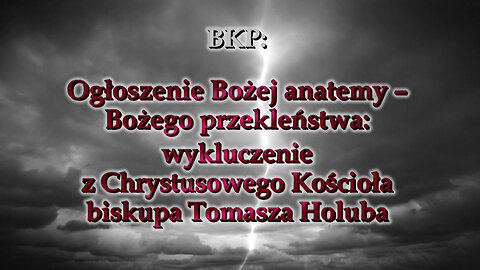 BKP: Ogłoszenie Bożej anatemy – Bożego przekleństwa: wykluczenie z Chrystusowego Kościoła biskupa Tomasza Holuba