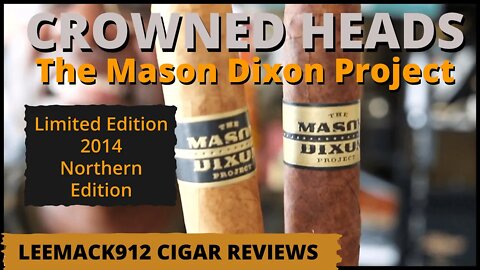 Crowned Heads | Mason Dixon Project (North 2014 Version) | #leemack912 Cigar Review (S07 E118)
