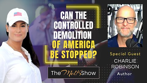 Mel K & Author Charlie Robinson | Can the Controlled Demolition of America Be Stopped? | 4-16-23