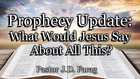 Prophecy Update: What Would Jesus Say About All This?