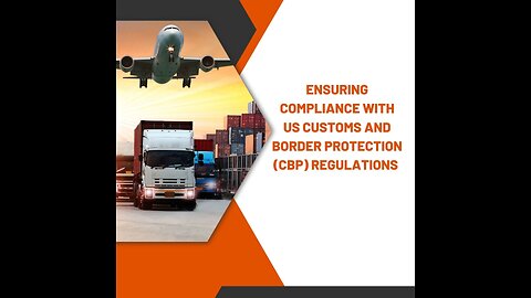 How to Ensure Compliance with US Customs and Border Protection Regulations