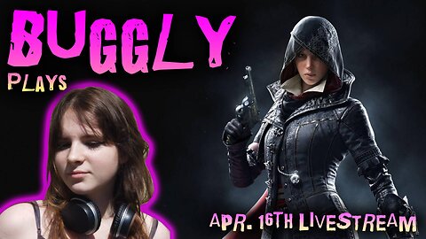 Buggly's Unfiltered Adventures in Assassin's Creed Syndicate! Full VOD from April 16th Livestream