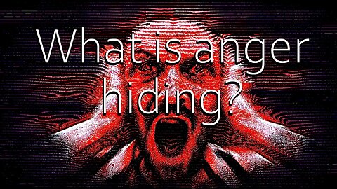 What is anger? part 1 (What is anger hiding?)