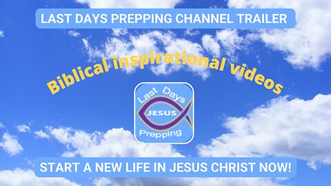 Last days prepping Channel trailer | Biblical inspirational videos | Start a new life in Jesus now!