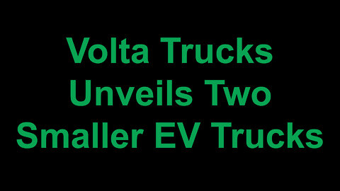 Volta Trucks Unveils Two Smaller Truck Models