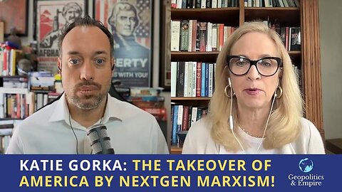 KATHARINE GORKA: THE TAKEOVER OF AMERICA BY NEXTGEN MARXISM