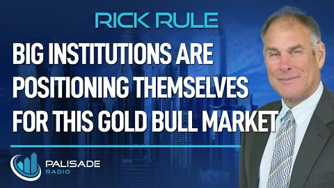 Rick Rule: Big Institutions are Positioning Themselves for this Gold Bull Market