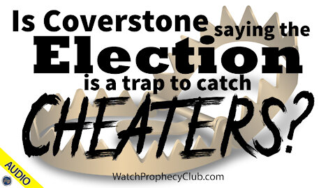 Is Coverstone saying the Election is a Trap to catch Cheaters? 11/06/2020