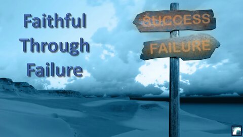 3 Things that are necessary for you to be "Faithful Through Failures"