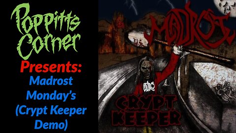 Poppitt's Corner Presents: Madrost Monday's (Crypt Keeper Demo Era)