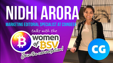 Nidhi Arora - CoinGeek Marketing Editorial Specialist - Conversation #38 with the Women of BSV
