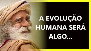 COMO SERÁ A EVOLUÇÃO HUMANA, SADHGURU DUBLADO 2022