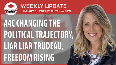 A4C Changing the Political Trajectory, Liar Liar Trudeau, Freedom Rising, Tanya Gaw Jan 31, 2024