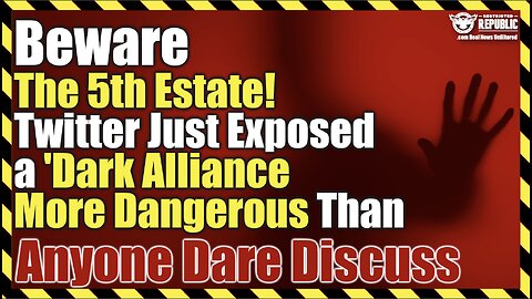 BEWARE The 5th Estate! Twitter Just Exposed a ‘Dark Alliance’ More Dangerous Than Imagined