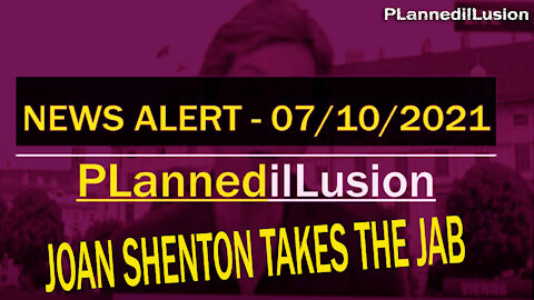 PLannedilLusion News Alert - Joan Shenton Takes The Jab - 07102021