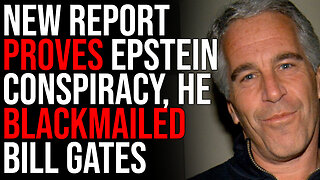 New Report PROVES Epstein Conspiracy, He BLACKMAILED Bill Gates