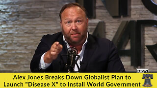 Alex Jones Breaks Down Globalist Plan to Launch "Disease X" to Install World Government