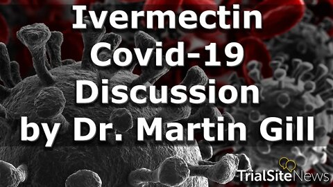 Ivermectin and COVID-19 Discussion by Dr. Martin Gill