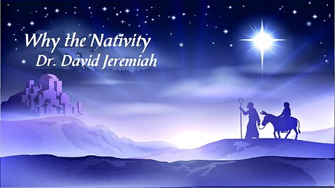 Why the Nativity - Dr. David Jeremiah