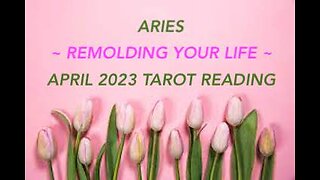 ARIES ~ REMOLDING YOUR LIFE ~ APRIL 2023 TAROT READING