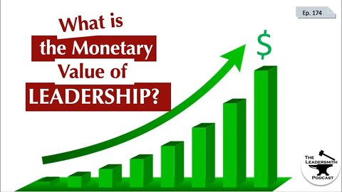 WHAT IS THE MONETARY VALUE OF LEADERSHIP? [EPISODE 174]