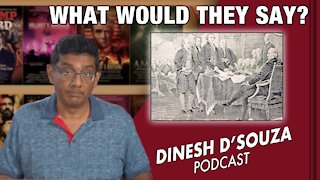 WHAT WOULD THEY SAY? Dinesh D’Souza Podcast Ep148