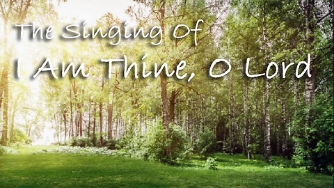 The Singing Of I Am Thine O Lord -- Hymn