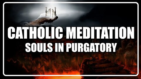 Guided Catholic Meditation Holy Souls In Purgatory