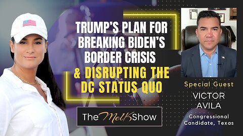 Mel K & Victor Avila | Trump’s Plan for Breaking Biden’s Border Crisis & Disrupting DC Status Quo