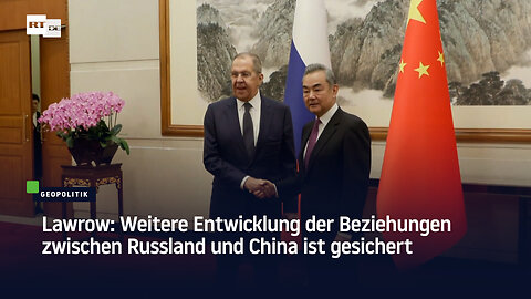 Lawrow: Weitere Entwicklung der Beziehungen zwischen Russland und China ist gesichert