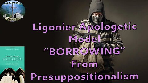 Ligonier Apologetic Model "BORROWING" From Presuppositionalism