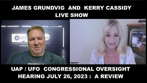 JAMES GRUNDVIG AND KERRY CASSIDY REVIEW THE CONGRESSIONAL HEARING ON UAP / UFOS