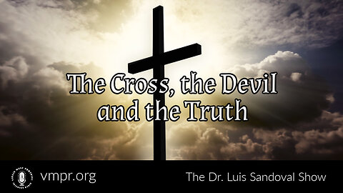 28 Mar 24, The Dr. Luis Sandoval Show: The Cross, the Devil and the Truth